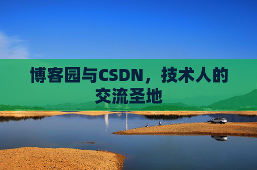 博客园与CSDN，技术人的交流圣地